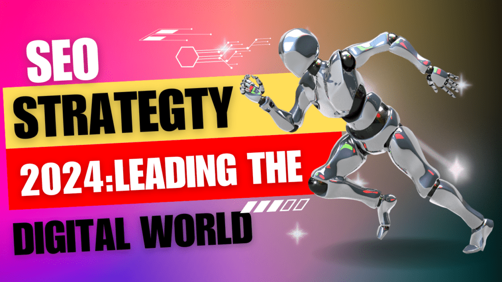 SEO Strategy 2024: Leading the Digital World
