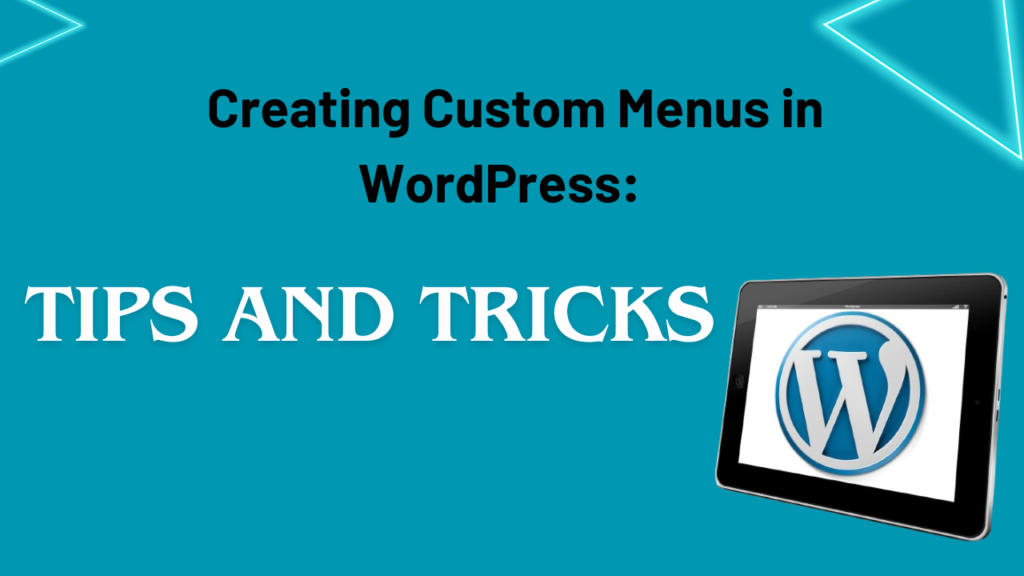Creating Custom Menus in WordPress: Tips and Tricks