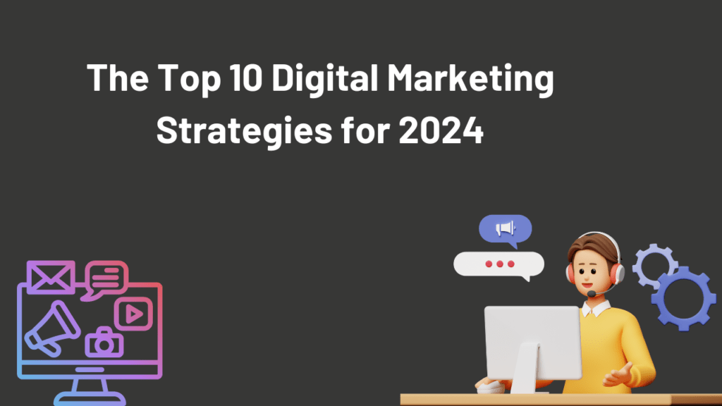 The Top 10 Digital Marketing Strategies for 2024